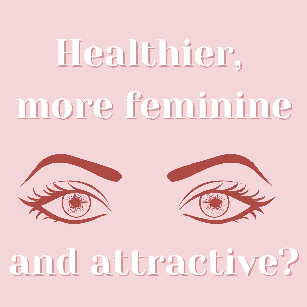 Healthier, More Feminine & Attractive