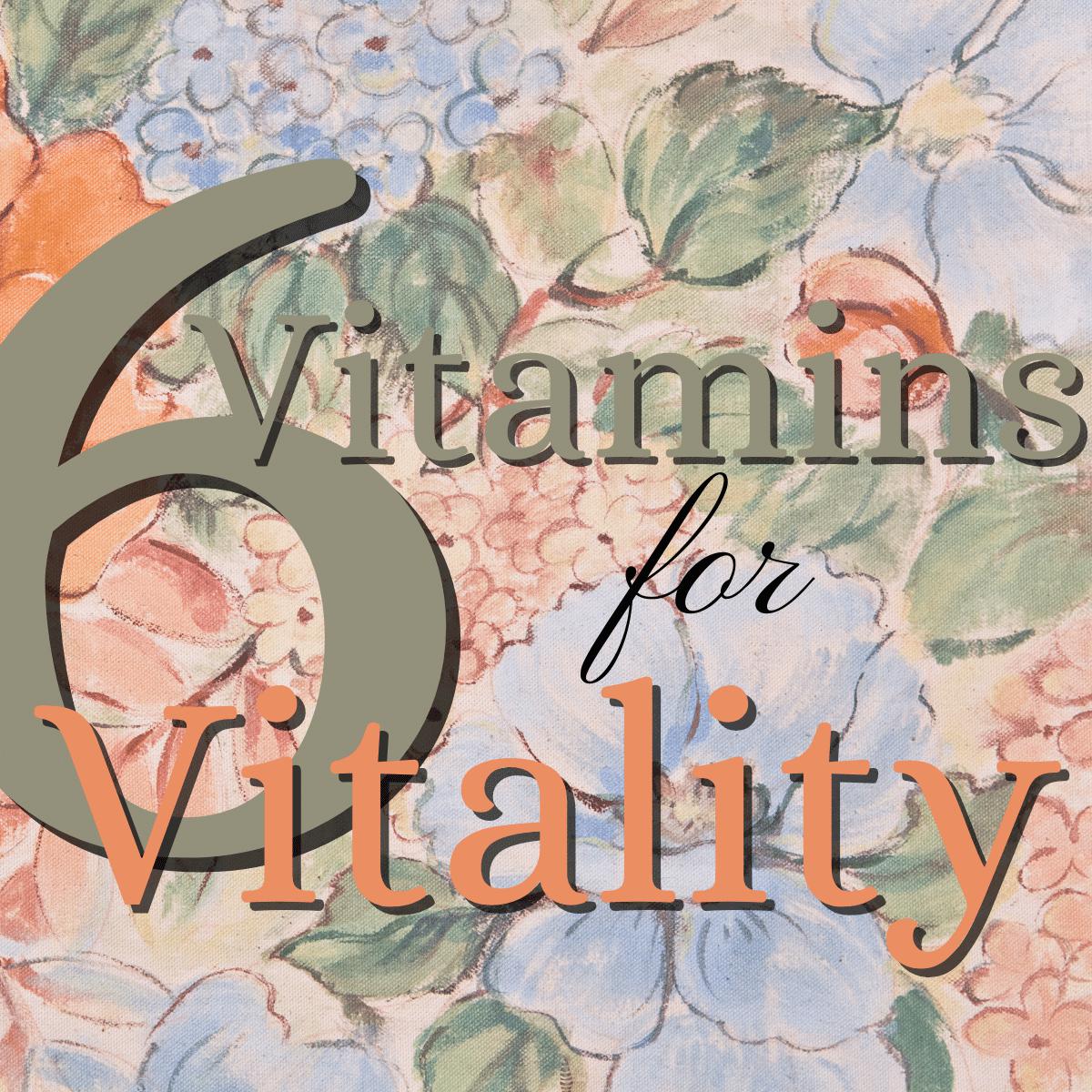 6 Vitamins For Vitality After 50